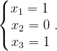\dpi{120} \left\{\begin{matrix} x_{1}=1\, \\ x_{2}=0\\ x_{3}=1 \end{matrix}\right..